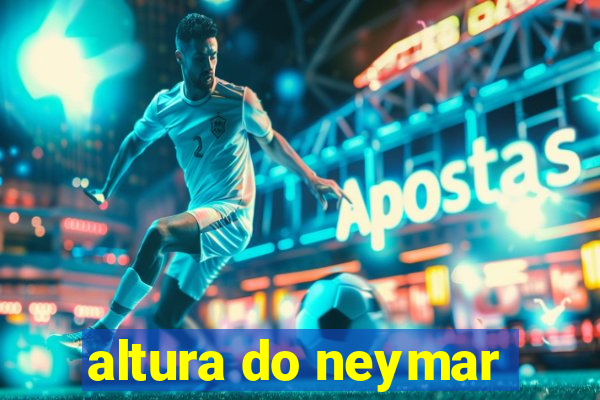 altura do neymar